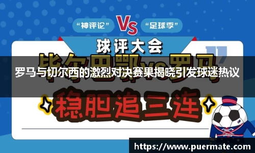 罗马与切尔西的激烈对决赛果揭晓引发球迷热议